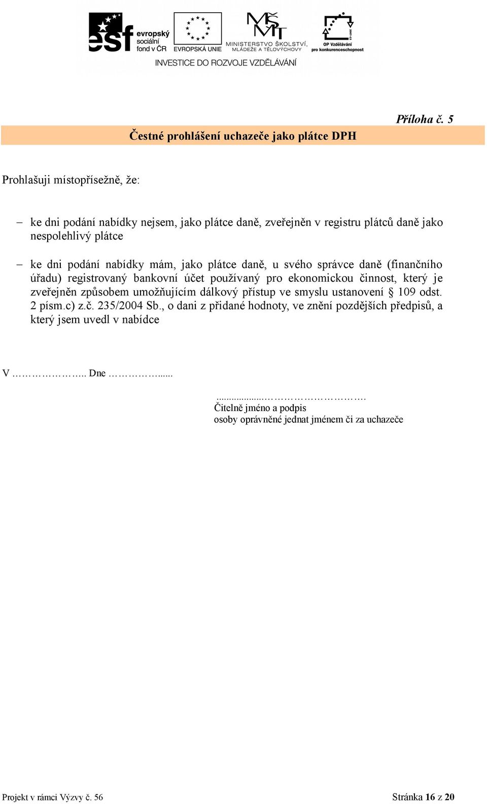 jako plátce daně, u svého správce daně (finančního úřadu) registrovaný bankovní účet používaný pro ekonomickou činnost, který je zveřejněn způsobem umožňujícím