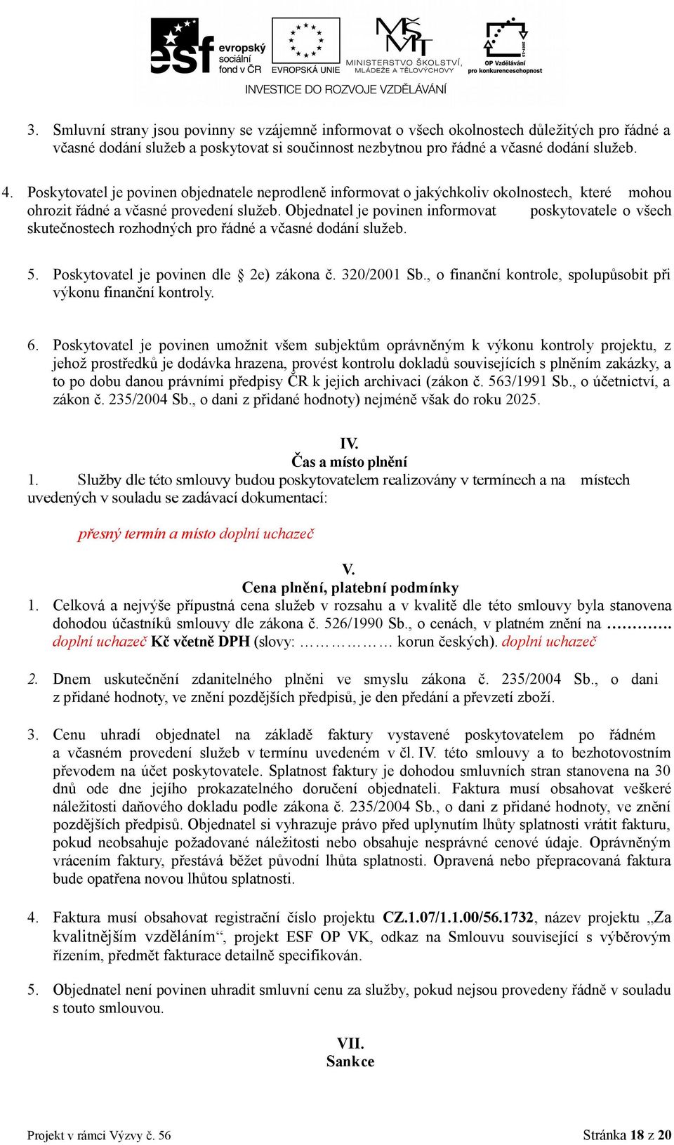 Objednatel je povinen informovat poskytovatele o všech skutečnostech rozhodných pro řádné a včasné dodání služeb. 5. Poskytovatel je povinen dle 2e) zákona č. 320/2001 Sb.