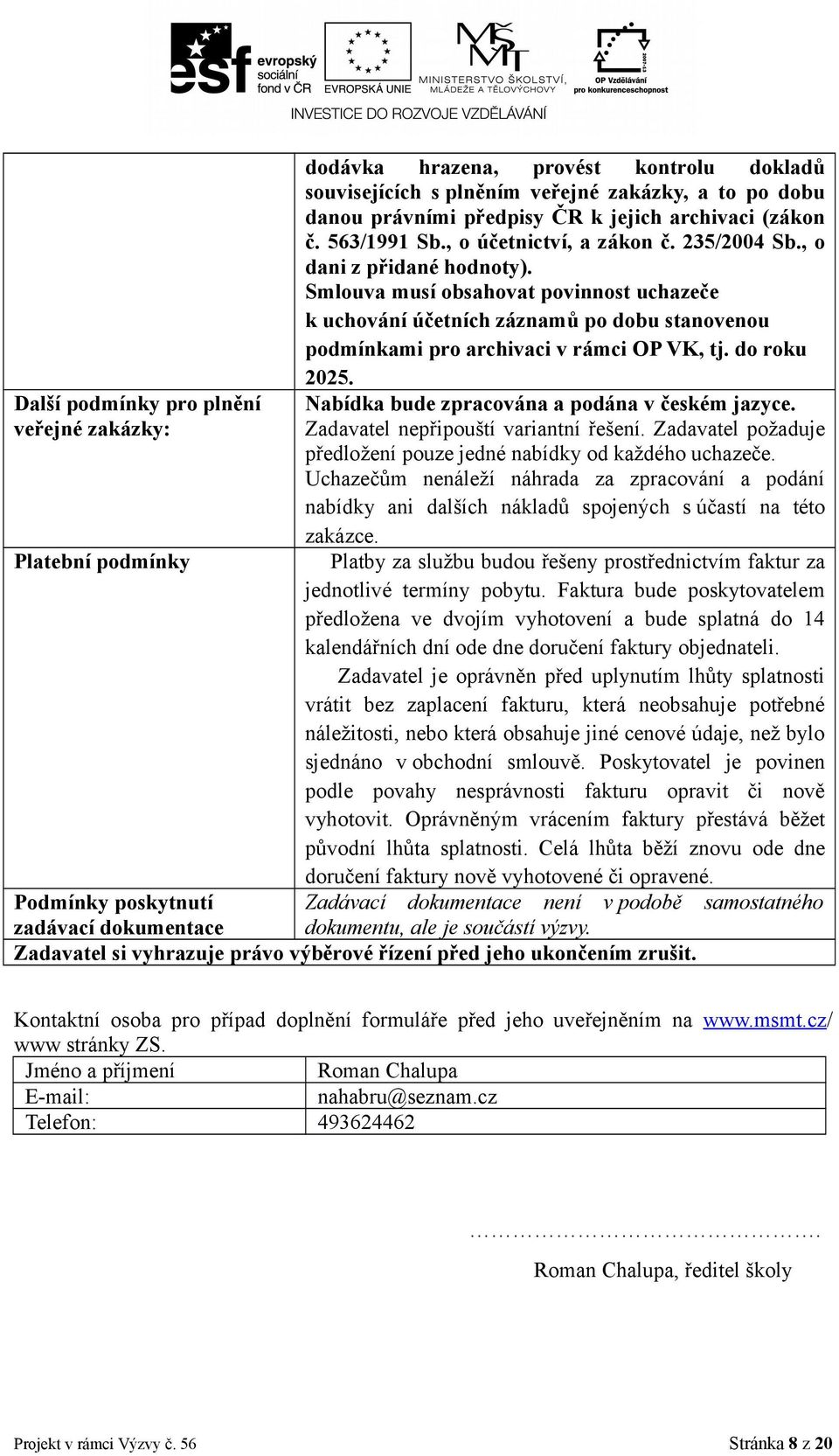 Smlouva musí obsahovat povinnost uchazeče k uchování účetních záznamů po dobu stanovenou podmínkami pro archivaci v rámci OP VK, tj. do roku 2025. Nabídka bude zpracována a podána v českém jazyce.