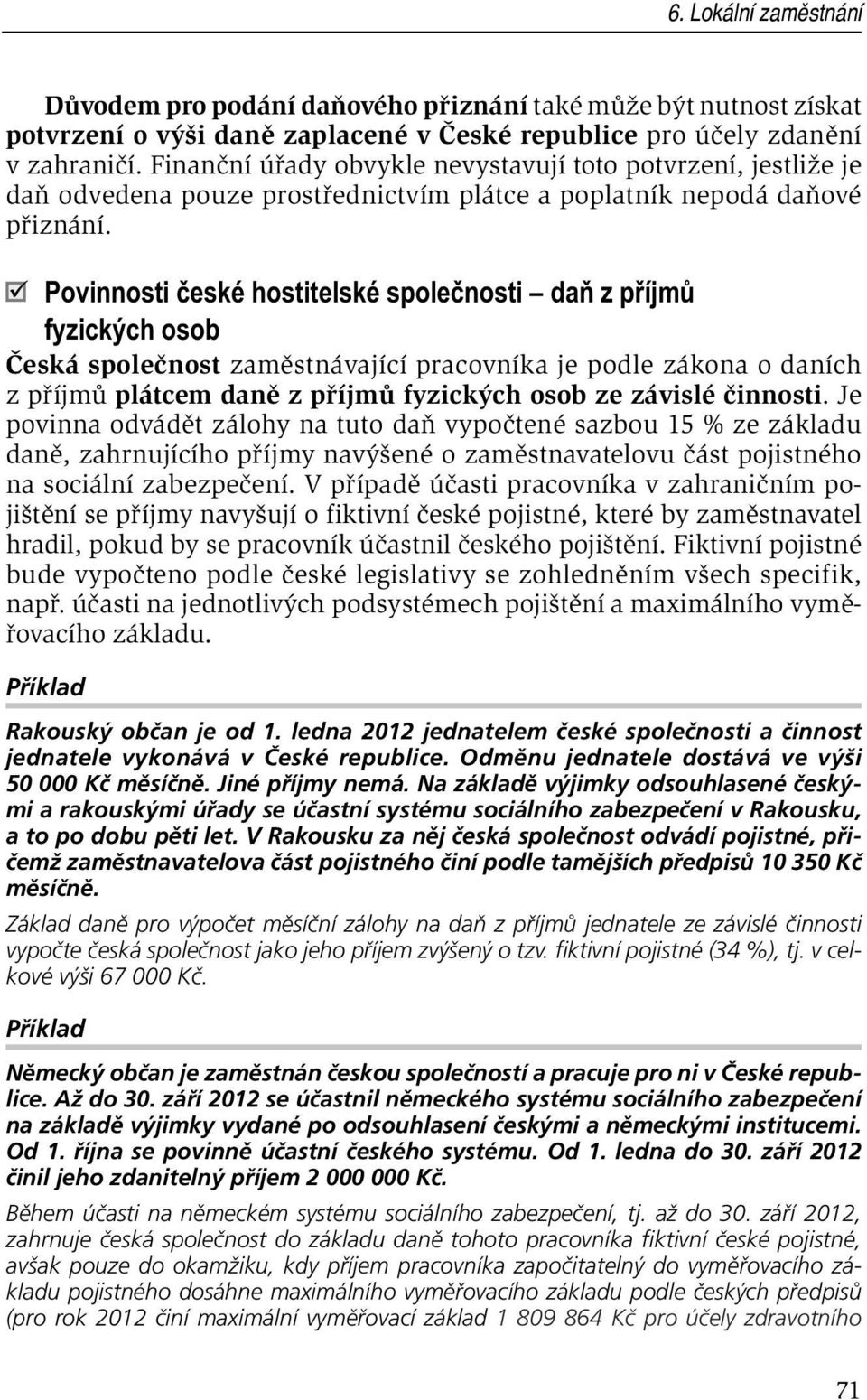 Povinnosti eské hostitelské spole nosti da z p íjm fyzických osob Česká společnost zaměstnávající pracovníka je podle zákona o daních z příjmů plátcem daně z příjmů fyzických osob ze závislé činnosti.