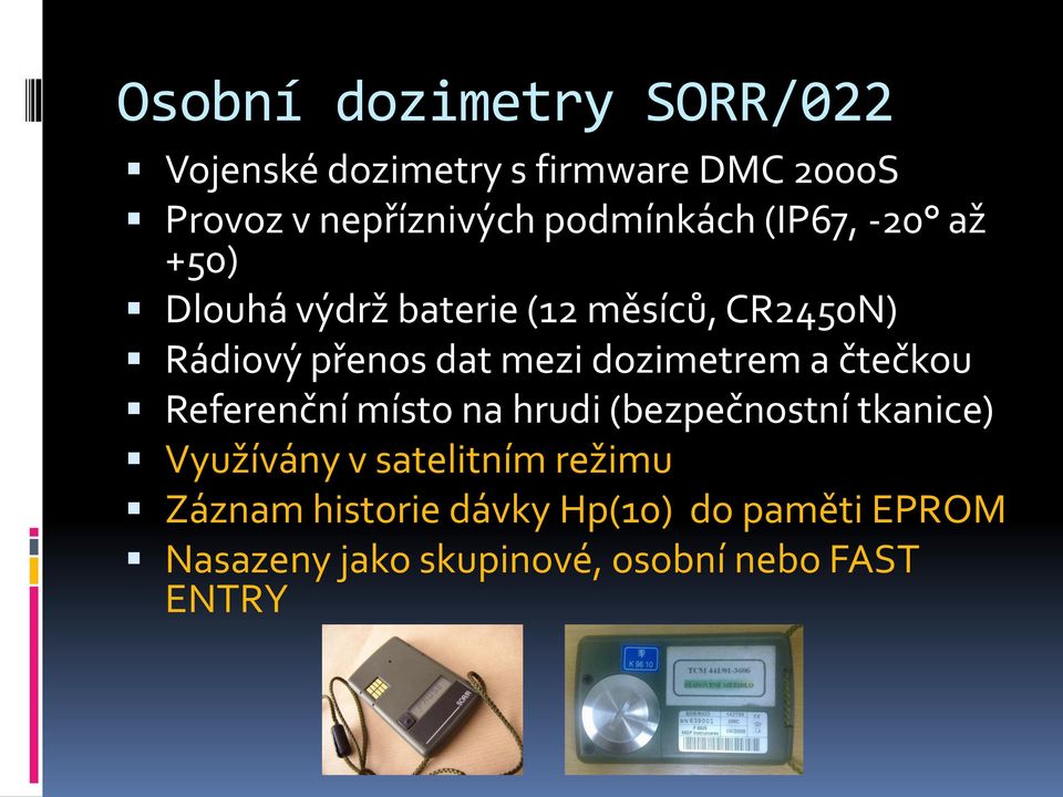 mezi dozimetrem a čtečkou Referenční místo na hrudi (bezpečnostní tkanice) Využívány v