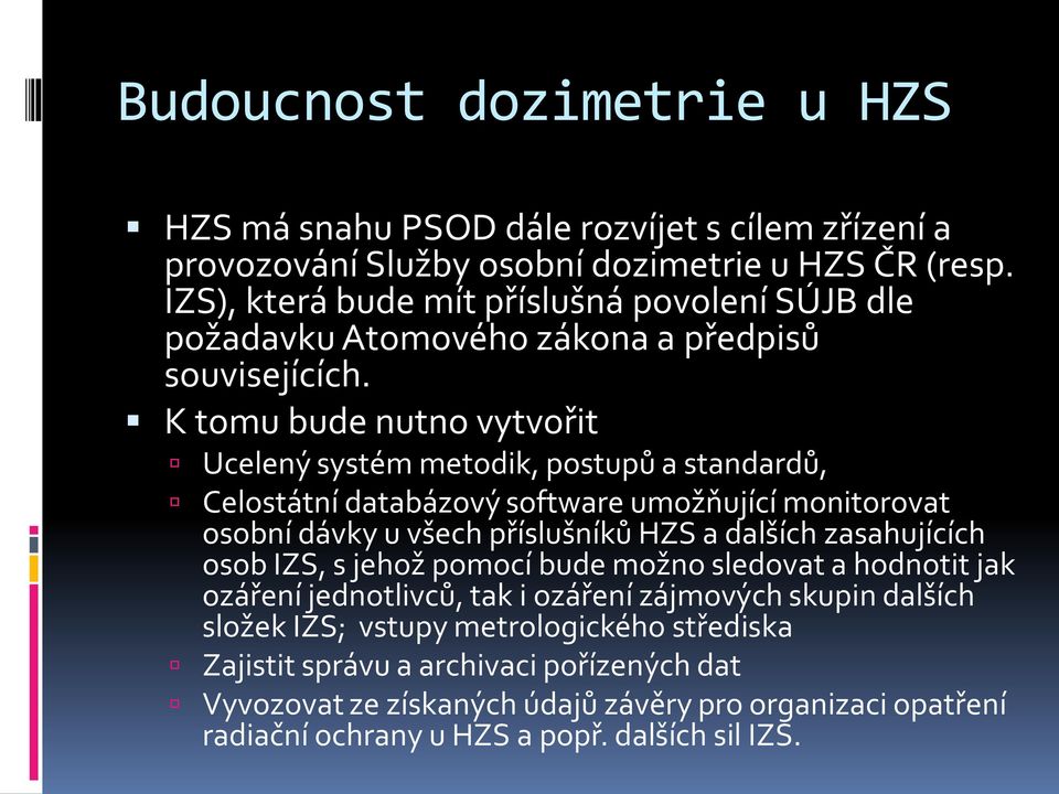 K tomu bude nutno vytvořit Ucelený systém metodik, postupů a standardů, Celostátní databázový software umožňující monitorovat osobní dávky u všech příslušníků HZS a dalších