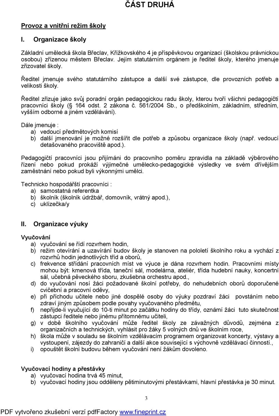 Ředitel zřizuje jako svůj poradní orgán pedagogickou radu školy, kterou tvoří všichni pedagogičtí pracovníci školy ( 164 odst. 2 zákona č. 561/2004 Sb.