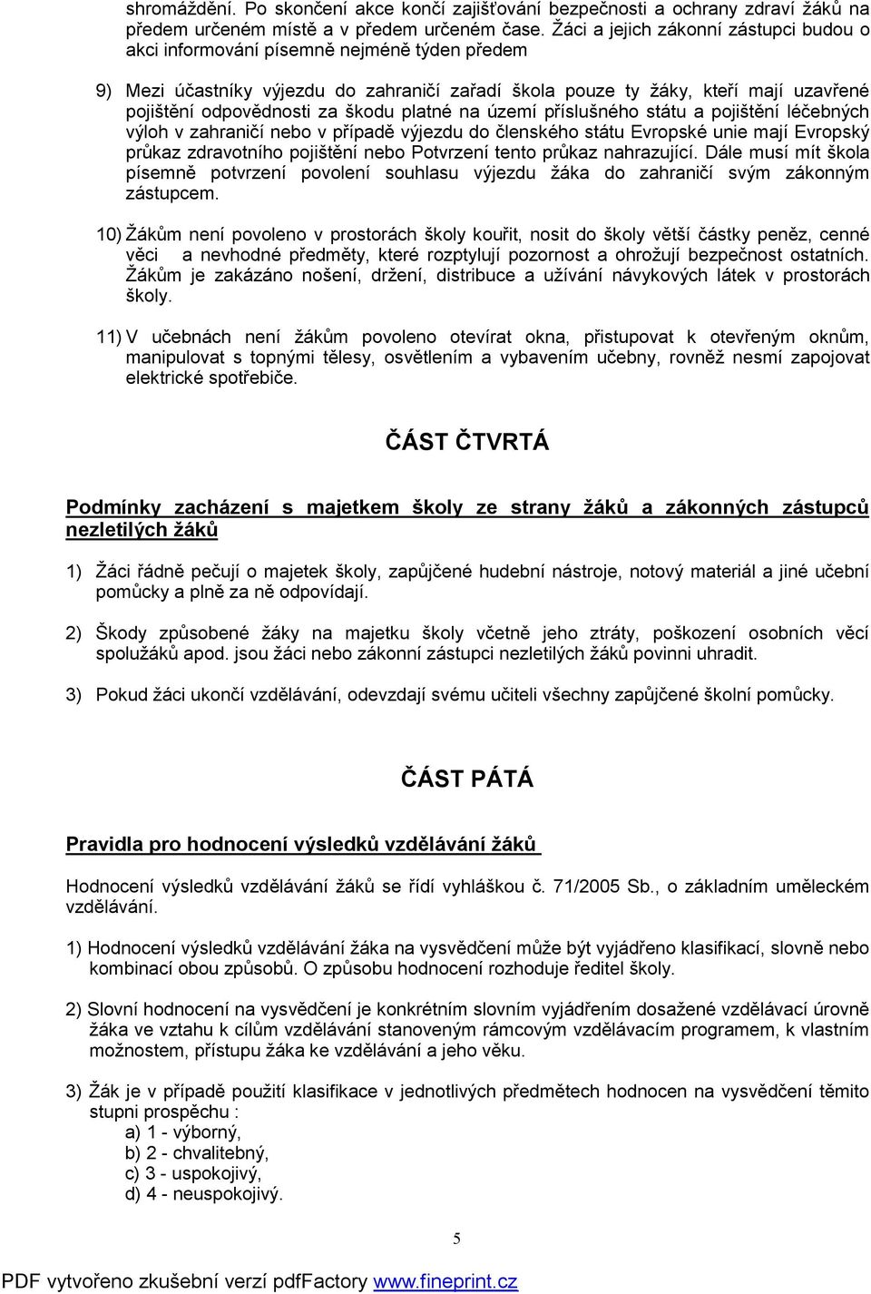 škodu platné na území příslušného státu a pojištění léčebných výloh v zahraničí nebo v případě výjezdu do členského státu Evropské unie mají Evropský průkaz zdravotního pojištění nebo Potvrzení tento