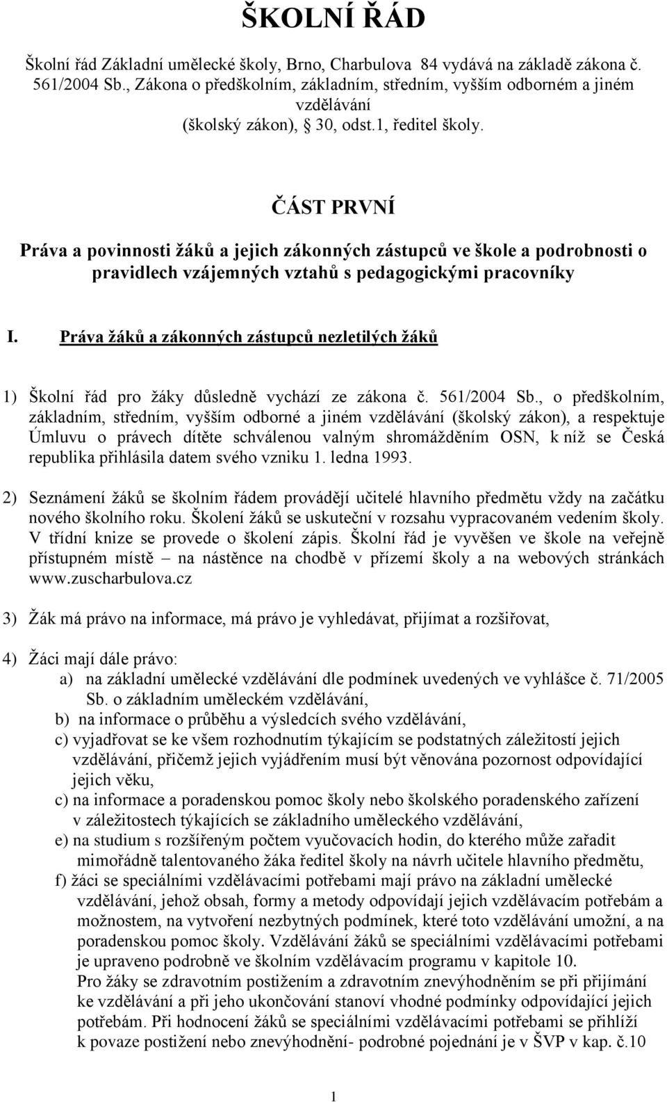 ČÁST PRVNÍ Práva a povinnosti žáků a jejich zákonných zástupců ve škole a podrobnosti o pravidlech vzájemných vztahů s pedagogickými pracovníky I.