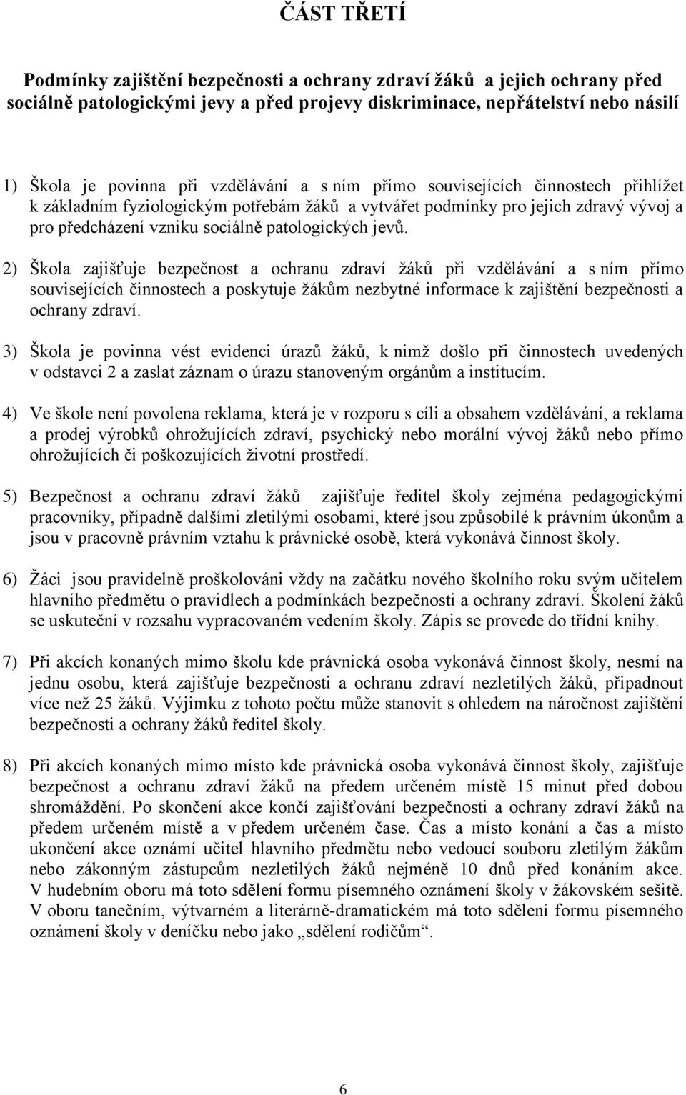 2) Škola zajišťuje bezpečnost a ochranu zdraví ţáků při vzdělávání a s ním přímo souvisejících činnostech a poskytuje ţákům nezbytné informace k zajištění bezpečnosti a ochrany zdraví.