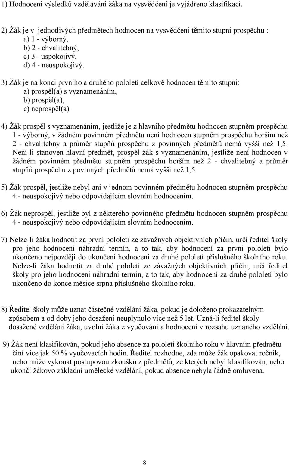 3) Ţák je na konci prvního a druhého pololetí celkově hodnocen těmito stupni: a) prospěl(a) s vyznamenáním, b) prospěl(a), c) neprospěl(a).