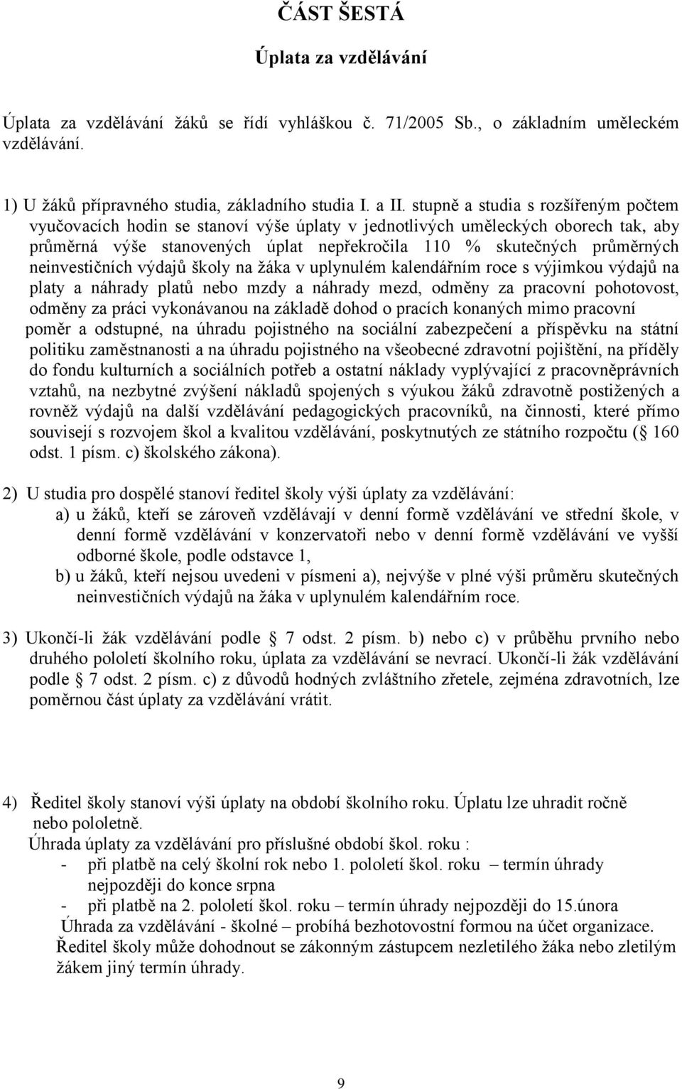 neinvestičních výdajů školy na ţáka v uplynulém kalendářním roce s výjimkou výdajů na platy a náhrady platů nebo mzdy a náhrady mezd, odměny za pracovní pohotovost, odměny za práci vykonávanou na