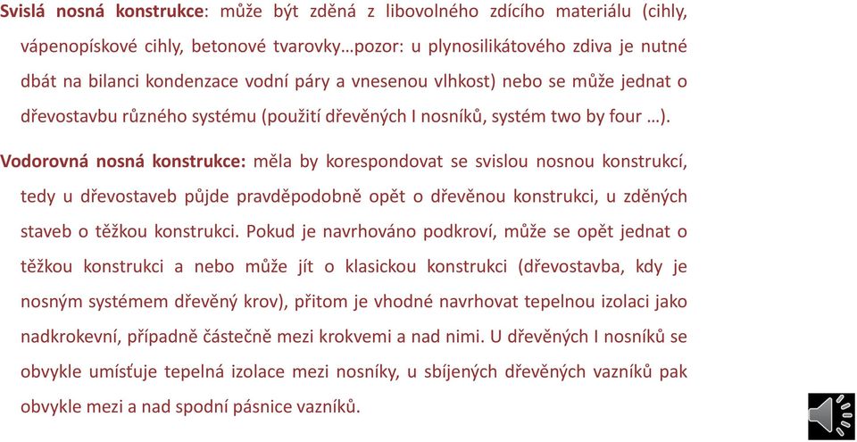 Vodorovná nosná konstrukce: měla by korespondovat se svislou nosnou konstrukcí, tedy u dřevostaveb půjde pravděpodobně opět o dřevěnou konstrukci, u zděných staveb o těžkou konstrukci.