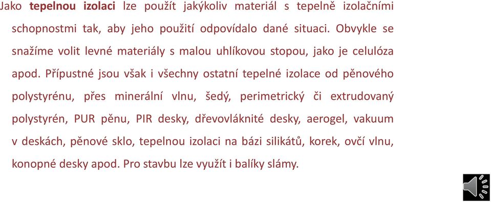 Přípustné jsou však i všechny ostatní tepelné izolace od pěnového polystyrénu, přes minerální vlnu, šedý, perimetrický či extrudovaný