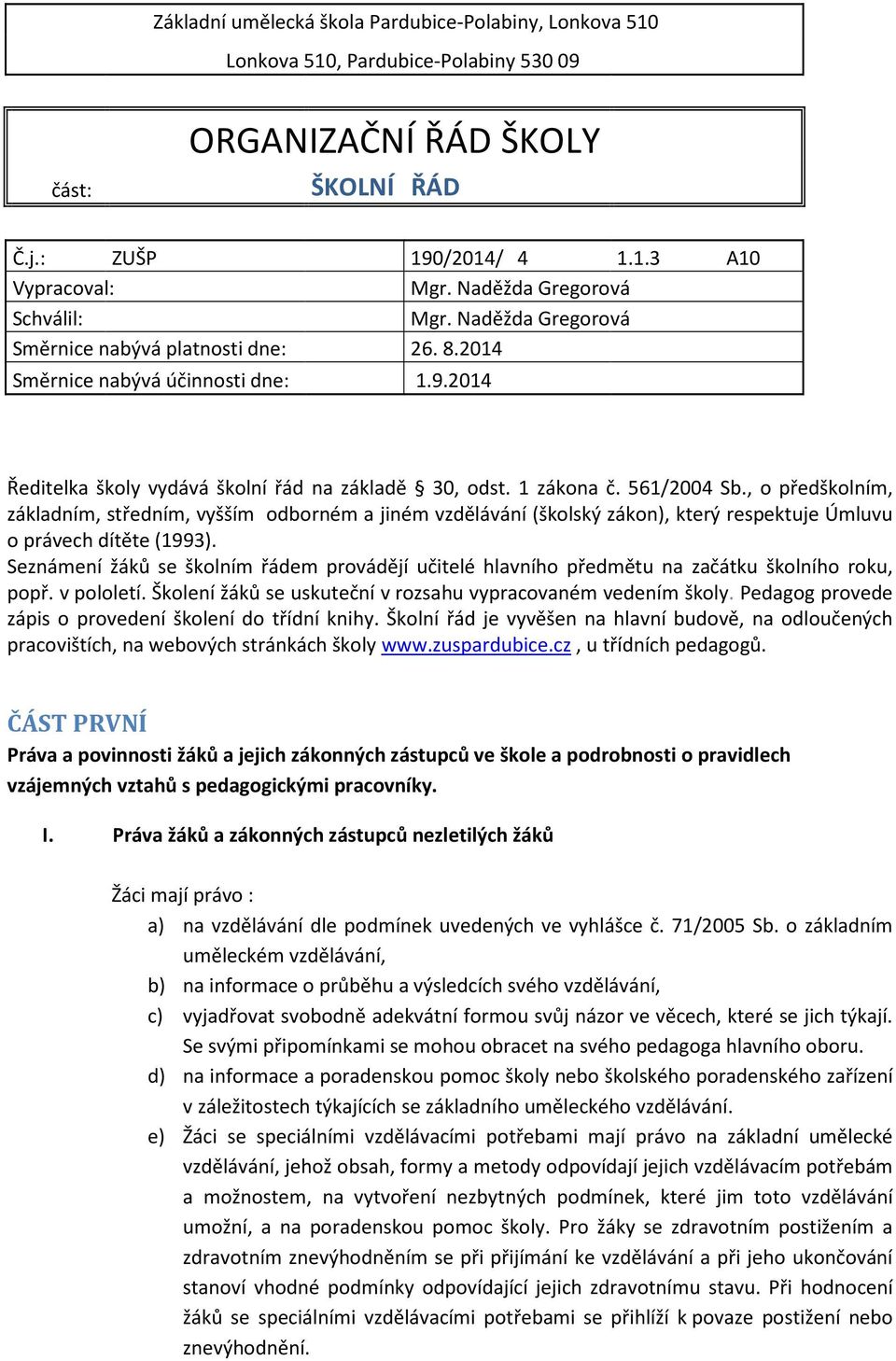 561/2004 Sb., o předškolním, základním, středním, vyšším odborném a jiném vzdělávání (školský zákon), který respektuje Úmluvu o právech dítěte (1993).