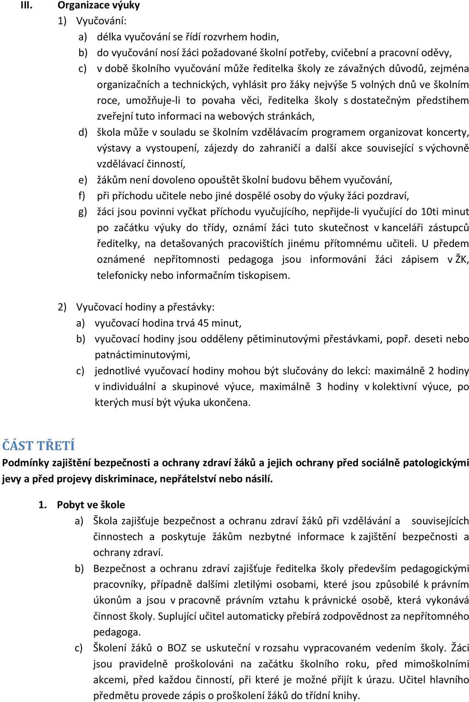 zveřejní tuto informaci na webových stránkách, d) škola může v souladu se školním vzdělávacím programem organizovat koncerty, výstavy a vystoupení, zájezdy do zahraničí a další akce související s