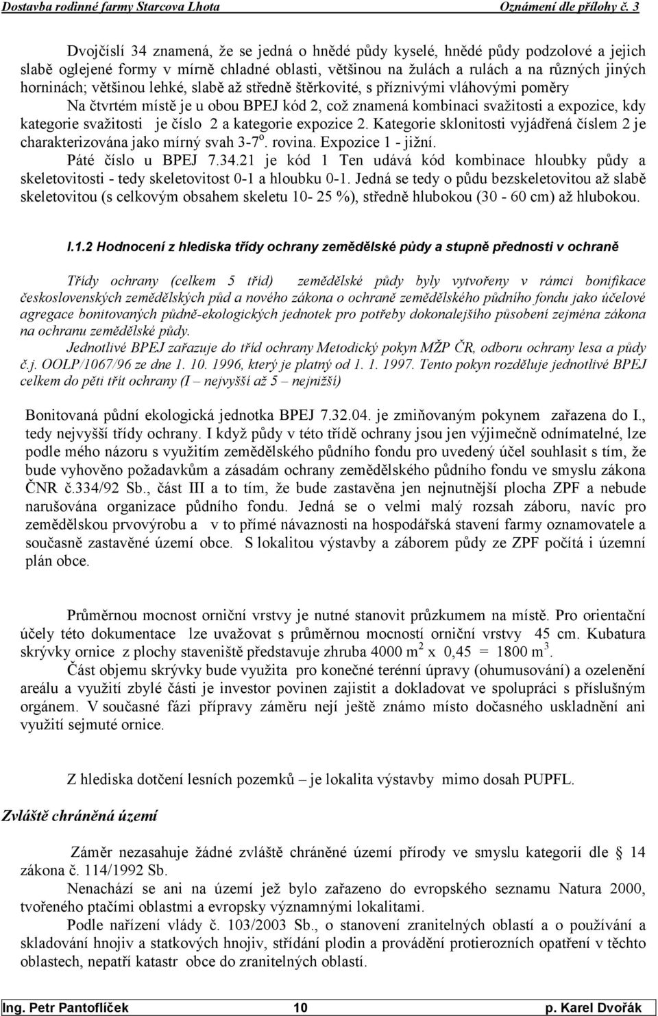 expozice 2. Kategorie sklonitosti vyjádřená číslem 2 je charakterizována jako mírný svah 3-7 o. rovina. Expozice 1 - jižní. Páté číslo u BPEJ 7.34.