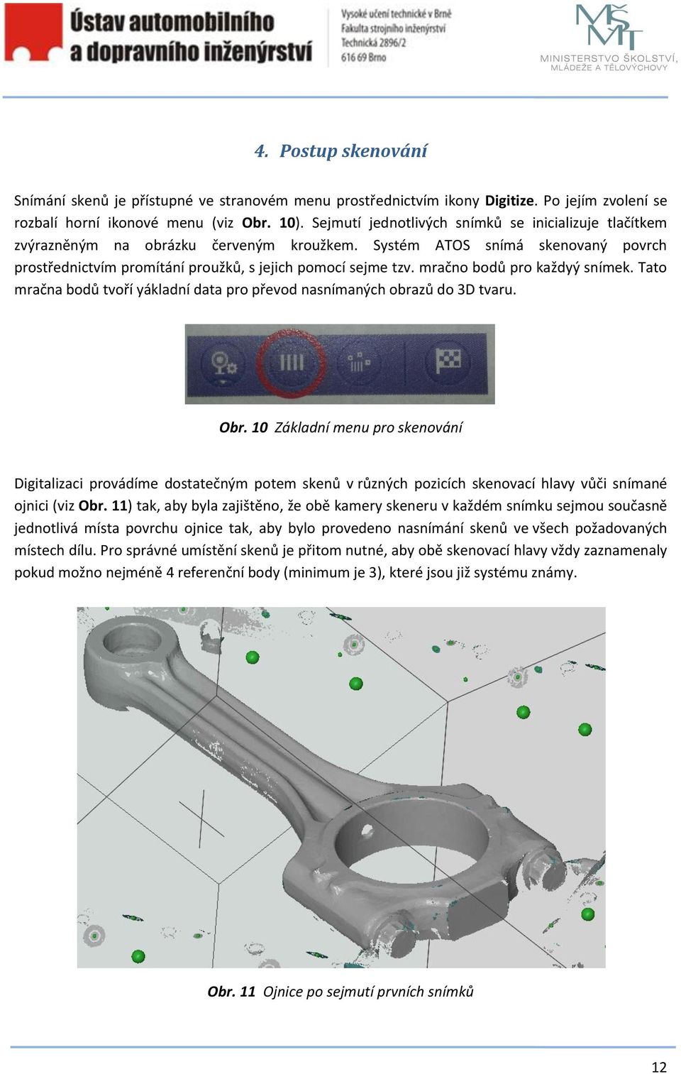 mračno bodů pro každyý snímek. Tato mračna bodů tvoří yákladní data pro převod nasnímaných obrazů do 3D tvaru. Obr.