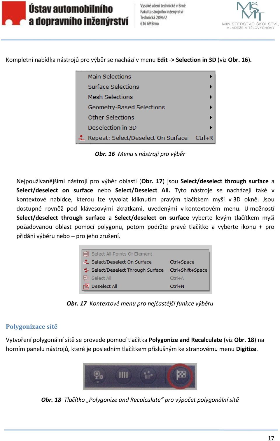 Tyto nástroje se nacházejí také v kontextové nabídce, kterou lze vyvolat kliknutím pravým tlačítkem myši v 3D okně. Jsou dostupné rovněž pod klávesovými zkratkami, uvedenými v kontextovém menu.