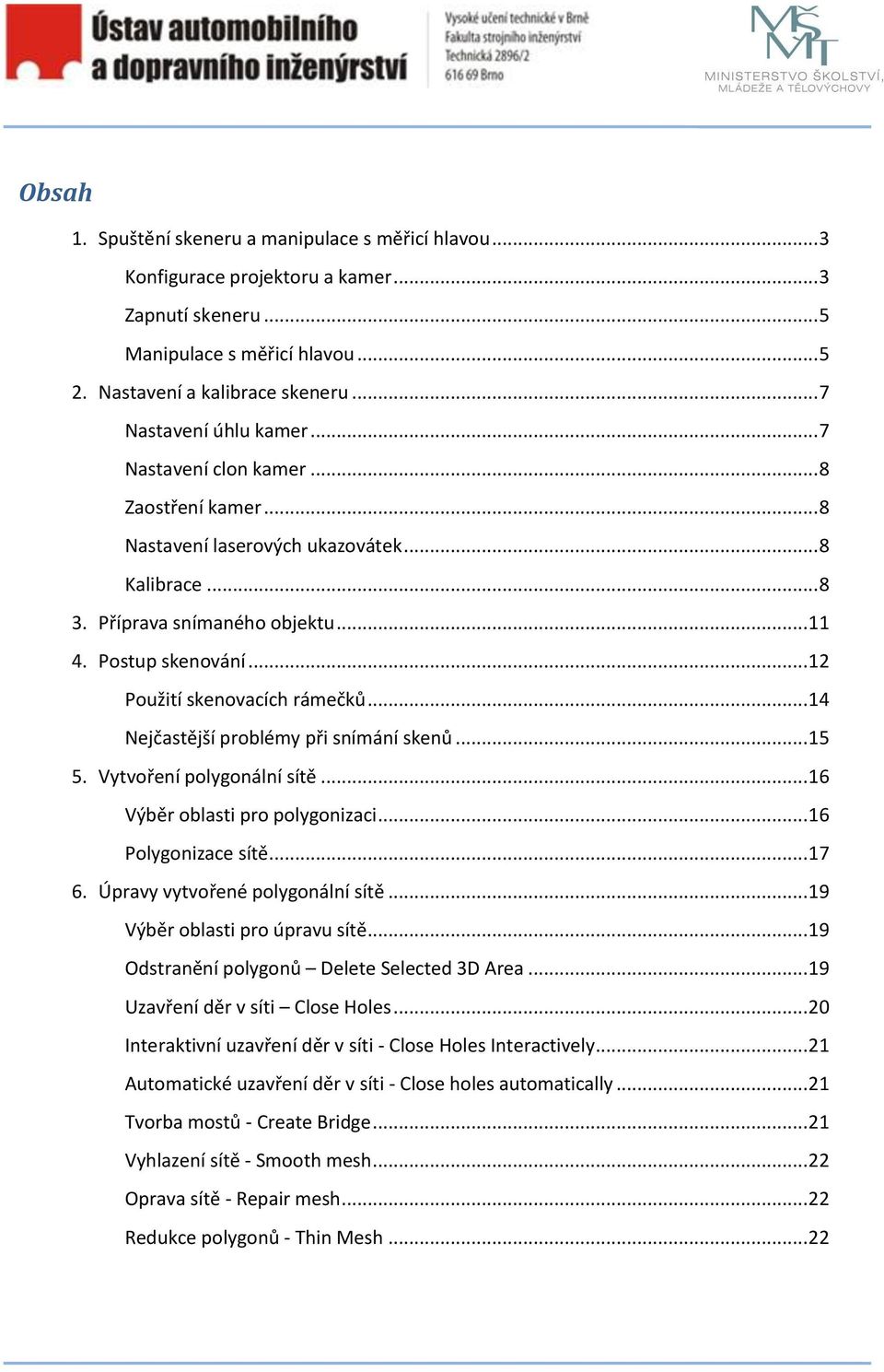 .. 12 Použití skenovacích rámečků... 14 Nejčastější problémy při snímání skenů... 15 5. Vytvoření polygonální sítě... 16 Výběr oblasti pro polygonizaci... 16 Polygonizace sítě... 17 6.