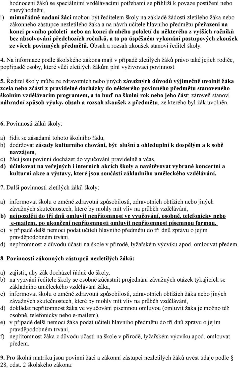 ročníků, a to po úspěšném vykonání postupových zkoušek ze všech povinných předmětů. Obsah a rozsah zkoušek stanoví ředitel školy. 4.