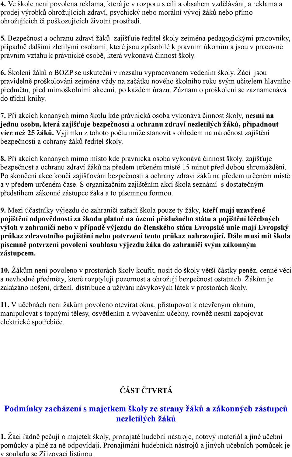 Bezpečnost a ochranu zdraví žáků zajišťuje ředitel školy zejména pedagogickými pracovníky, případně dalšími zletilými osobami, které jsou způsobilé k právním úkonům a jsou v pracovně právním vztahu k