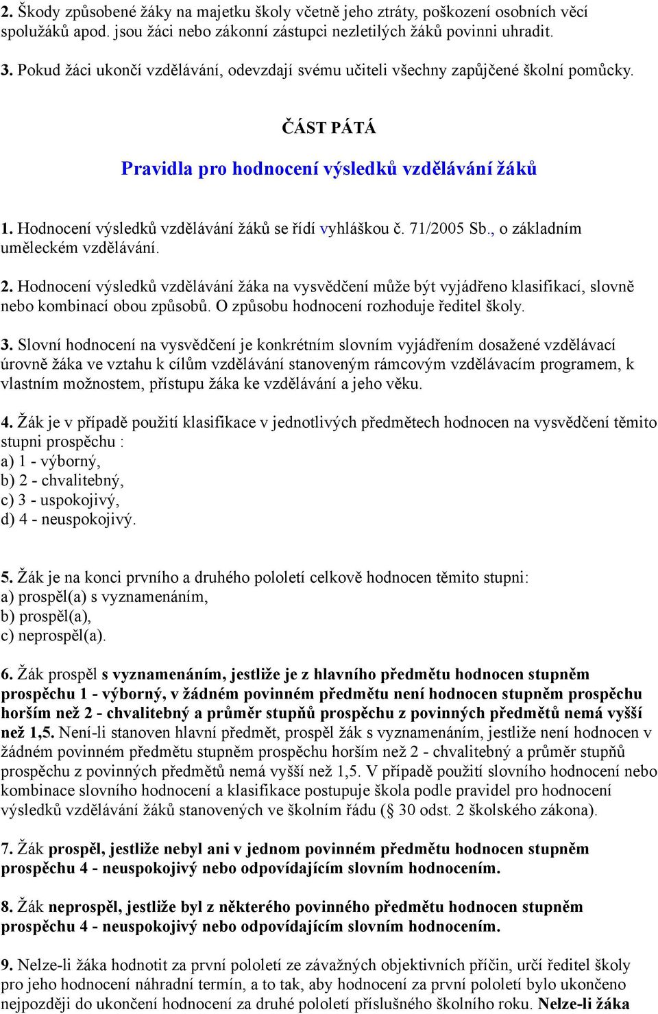 Hodnocení výsledků vzdělávání žáků se řídí vyhláškou č. 71/2005 Sb., o základním uměleckém vzdělávání. 2.