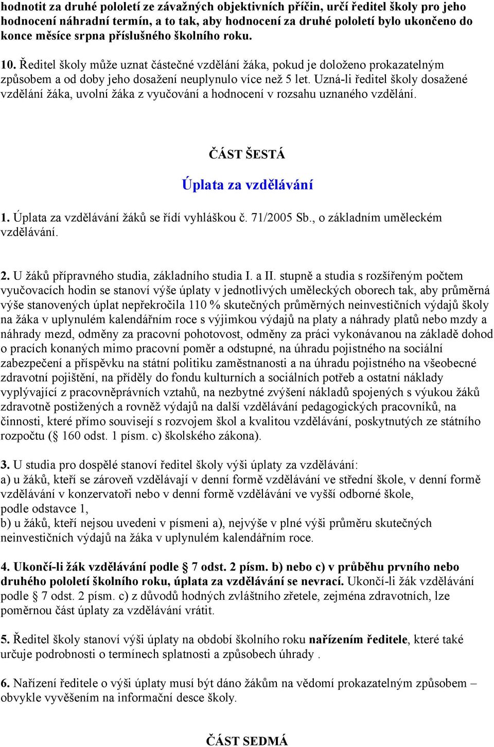 Uzná-li ředitel školy dosažené vzdělání žáka, uvolní žáka z vyučování a hodnocení v rozsahu uznaného vzdělání. ČÁST ŠESTÁ Úplata za vzdělávání 1. Úplata za vzdělávání žáků se řídí vyhláškou č.