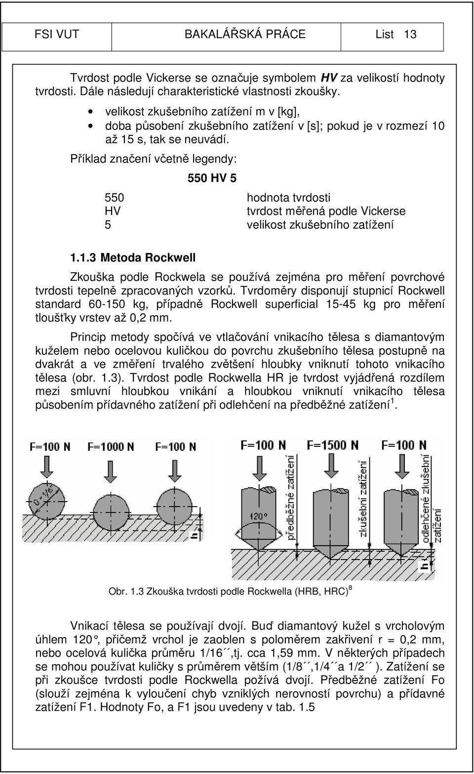 Příklad značení včetně legendy: 550 HV 5 550 hodnota tvrdosti HV tvrdost měřená podle Vickerse 5 velikost zkušebního zatížení 1.