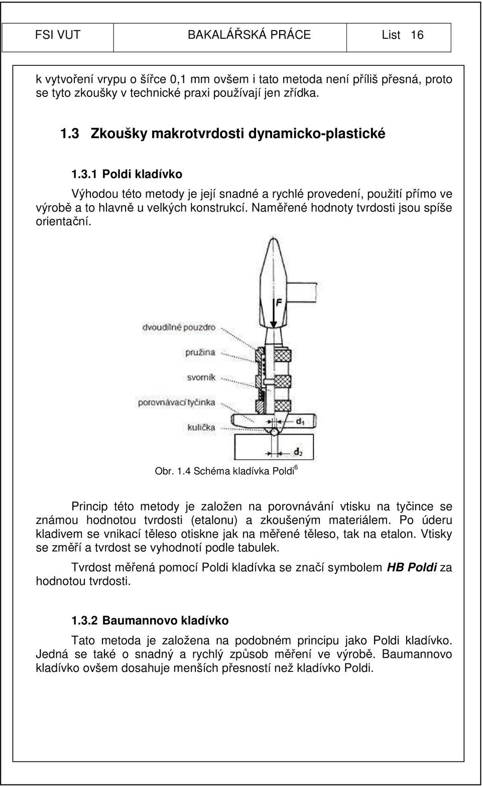 4 Schéma kladívka Poldi 6 Princip této metody je založen na porovnávání vtisku na tyčince se známou hodnotou tvrdosti (etalonu) a zkoušeným materiálem.