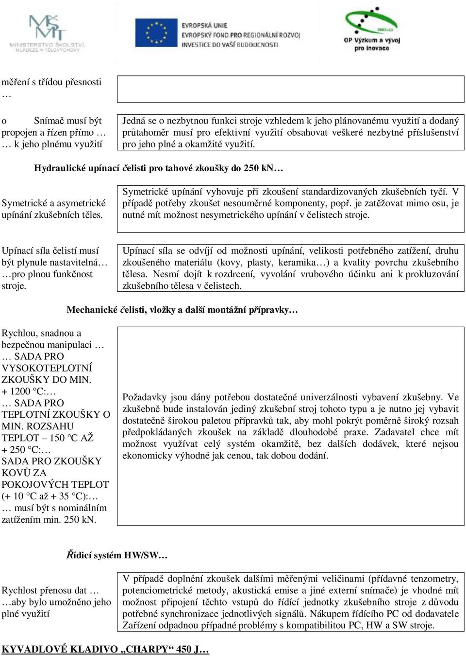 Symetrické upínání vyhovuje při zkoušení standardizovaných zkušebních tyčí. V případě potřeby zkoušet nesouměrné komponenty, popř.