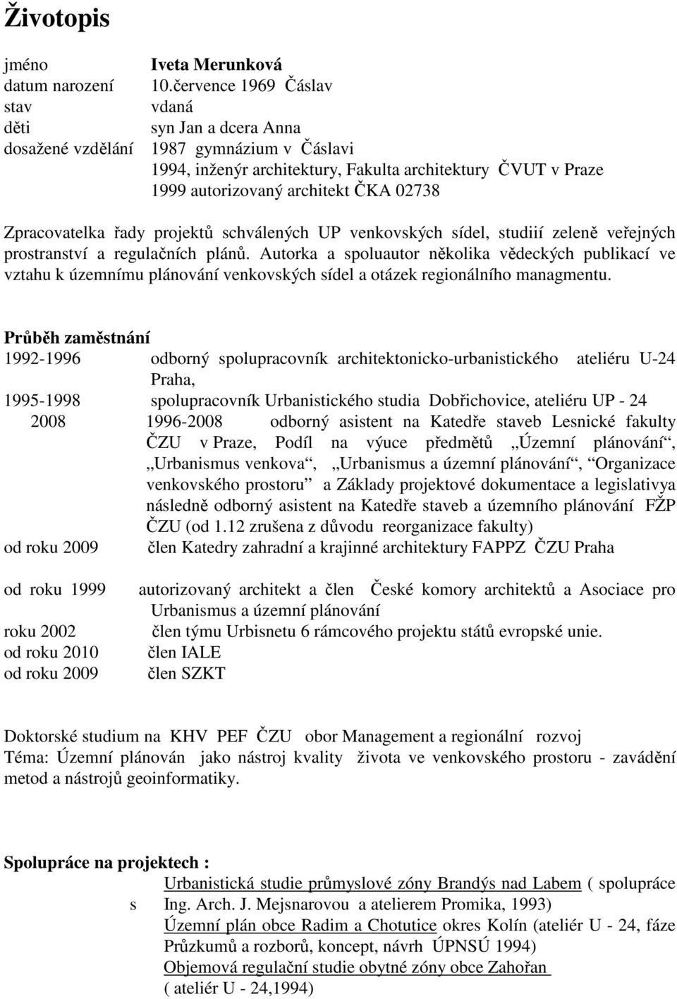 02738 Zpracovatelka řady projektů schválených UP venkovských sídel, studiií zeleně veřejných prostranství a regulačních plánů.