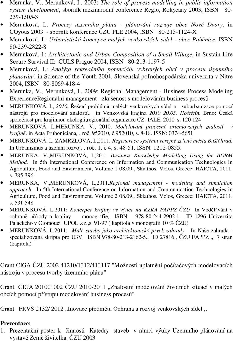 : Urbanistická koncepce malých venkovských sídel - obec Paběnice, ISBN 80-239-2822-8 Merunková, I.