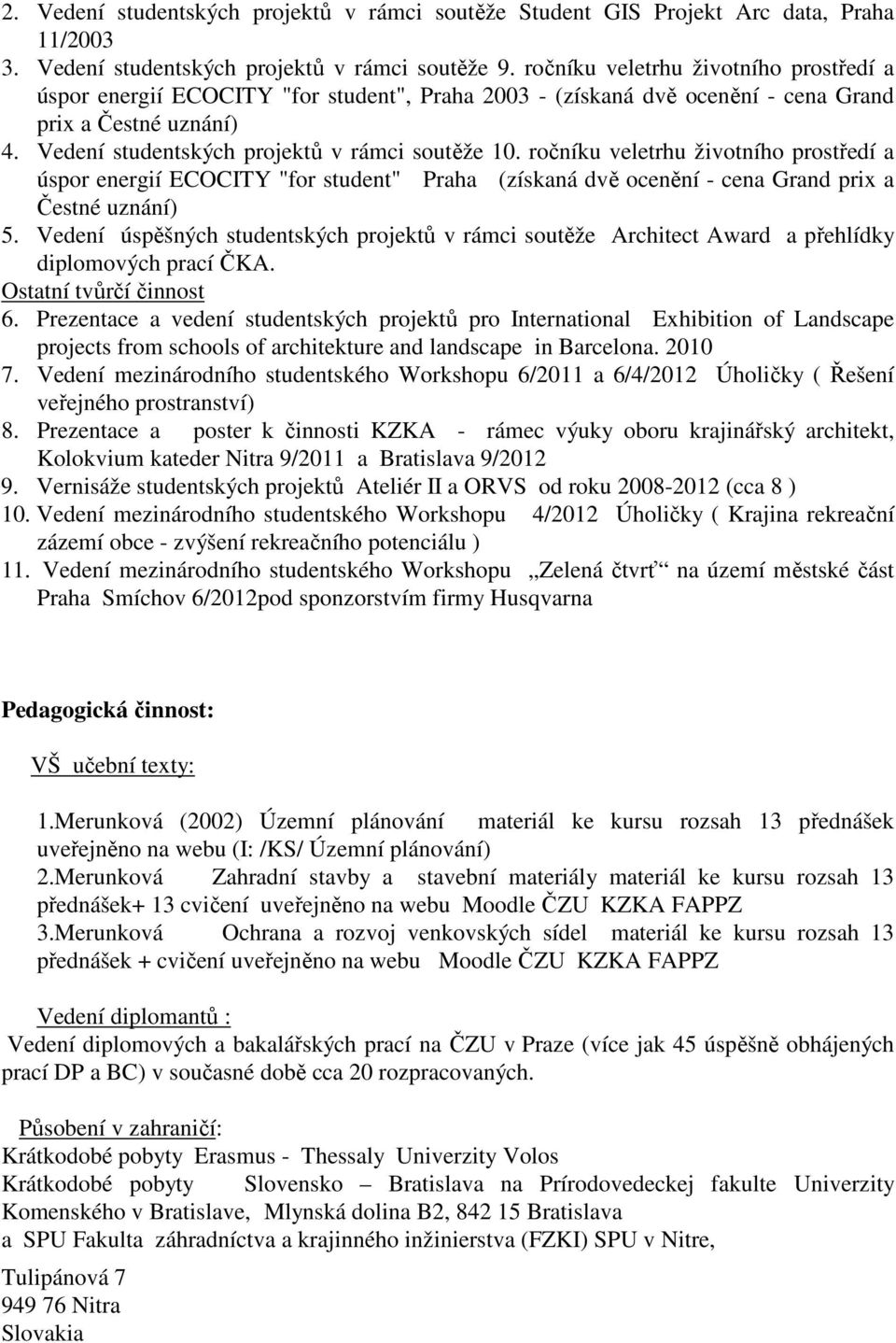 ročníku veletrhu životního prostředí a úspor energií ECOCITY "for student" Praha (získaná dvě ocenění - cena Grand prix a Čestné uznání) 5.