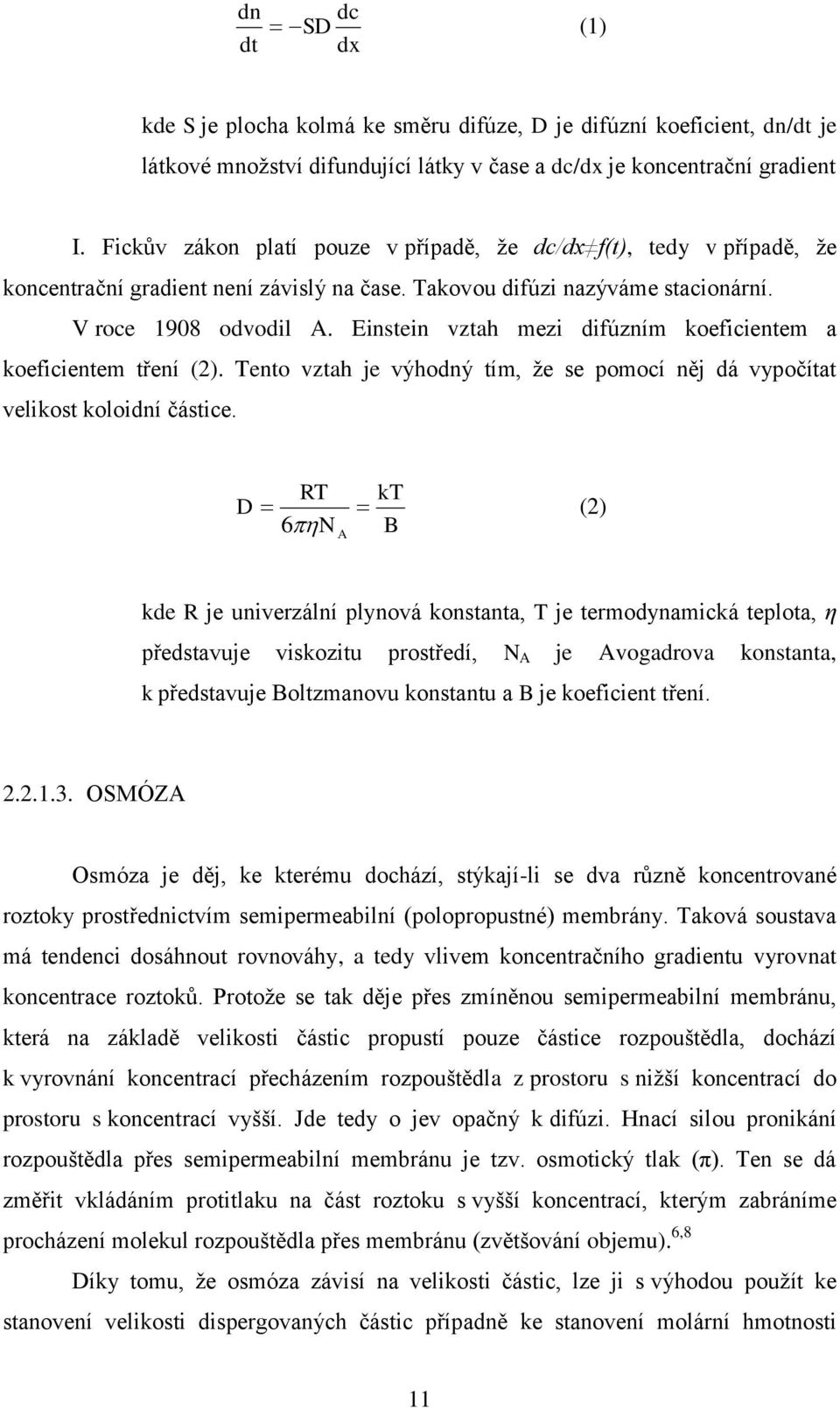 Einstein vztah mezi difúzním koeficientem a koeficientem tření (2). Tento vztah je výhodný tím, ţe se pomocí něj dá vypočítat velikost koloidní částice.