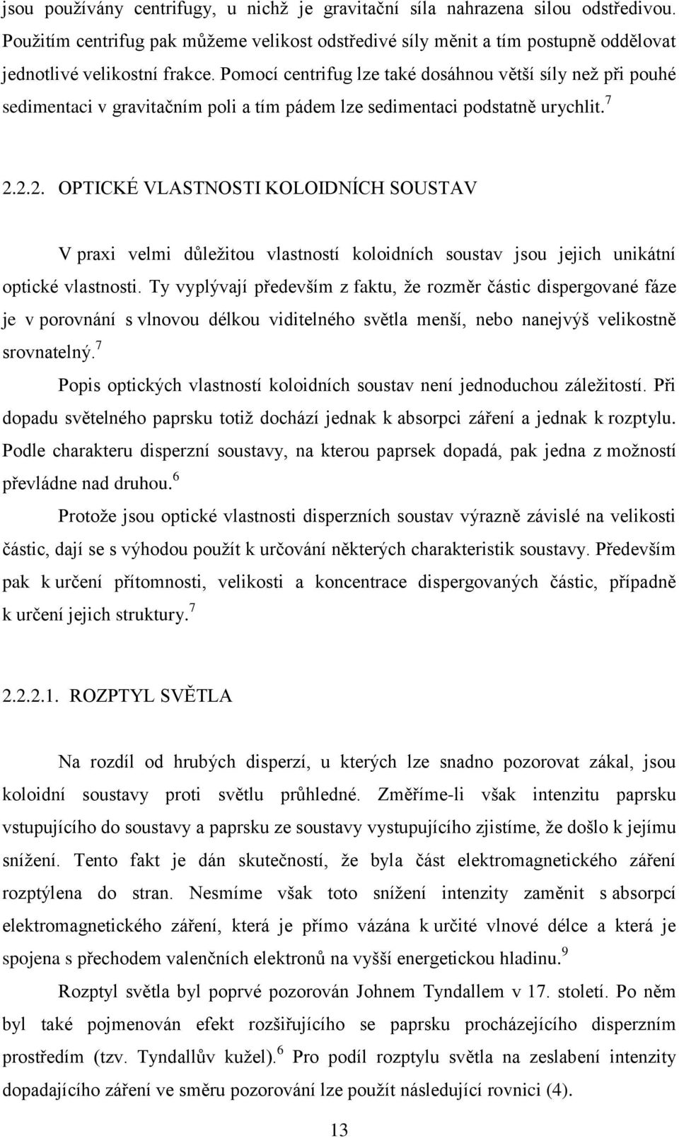 2.2. OPTICKÉ VLASTNOSTI KOLOIDNÍCH SOUSTAV V praxi velmi důleţitou vlastností koloidních soustav jsou jejich unikátní optické vlastnosti.