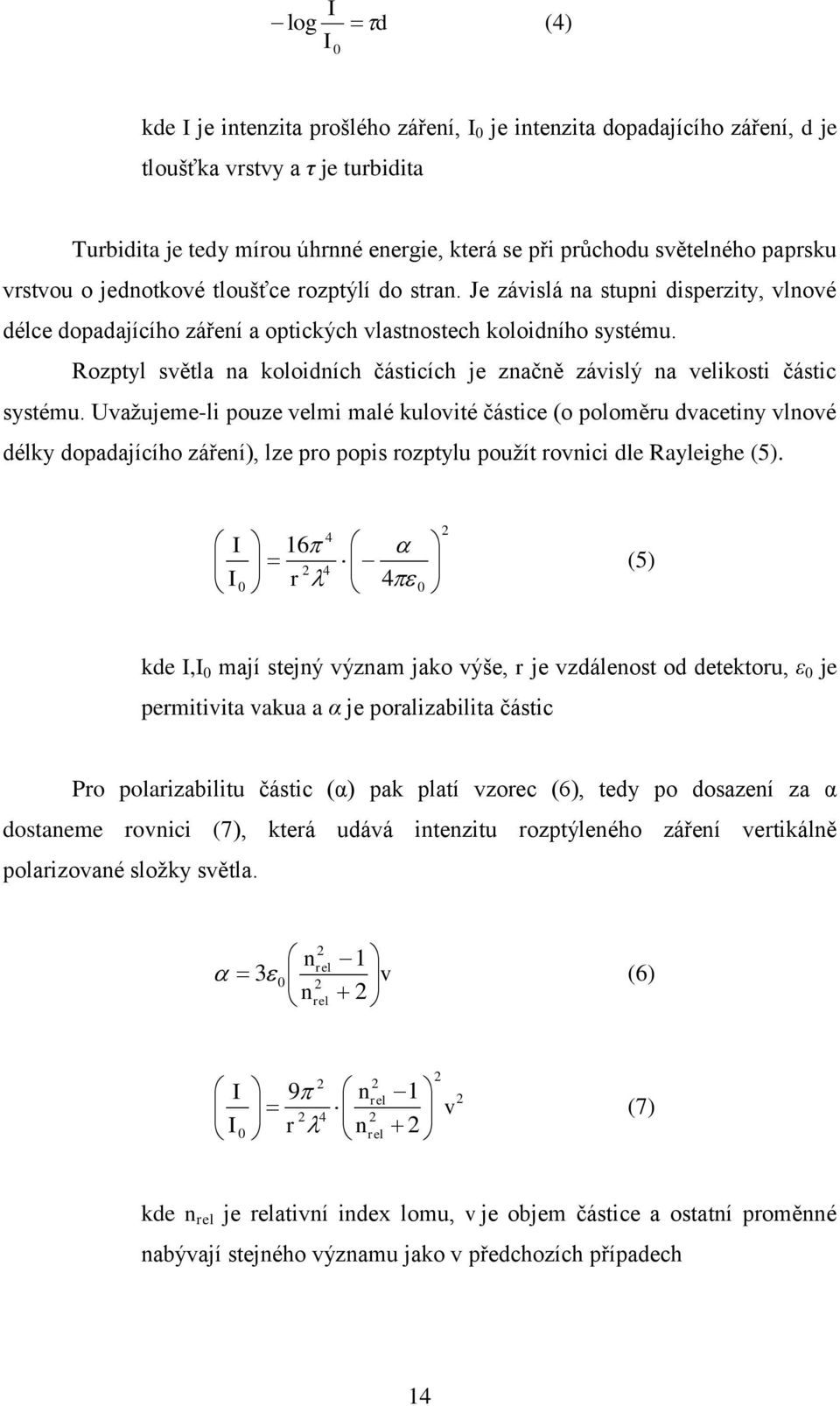 Rozptyl světla na koloidních částicích je značně závislý na velikosti částic systému.