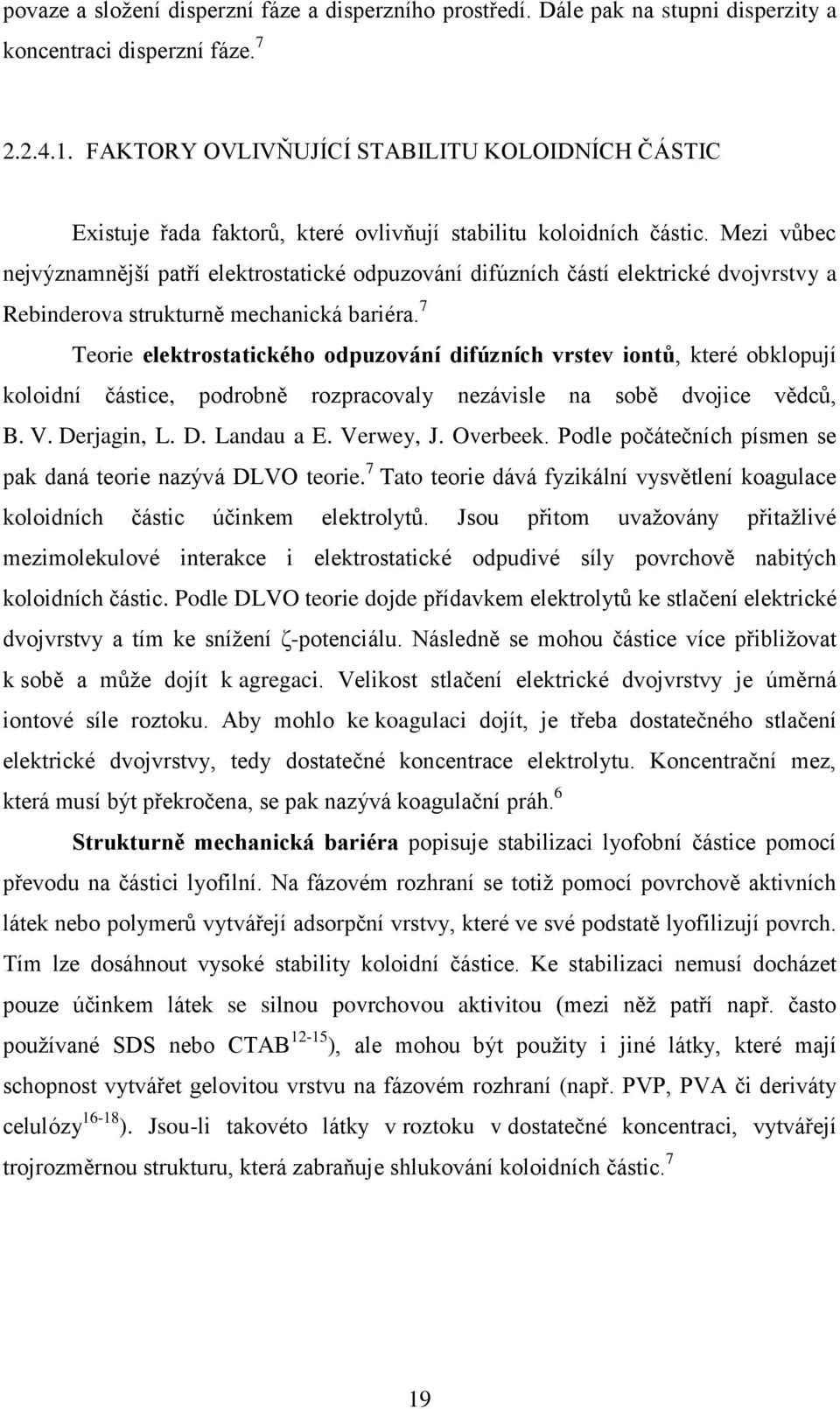 Mezi vůbec nejvýznamnější patří elektrostatické odpuzování difúzních částí elektrické dvojvrstvy a Rebinderova strukturně mechanická bariéra.