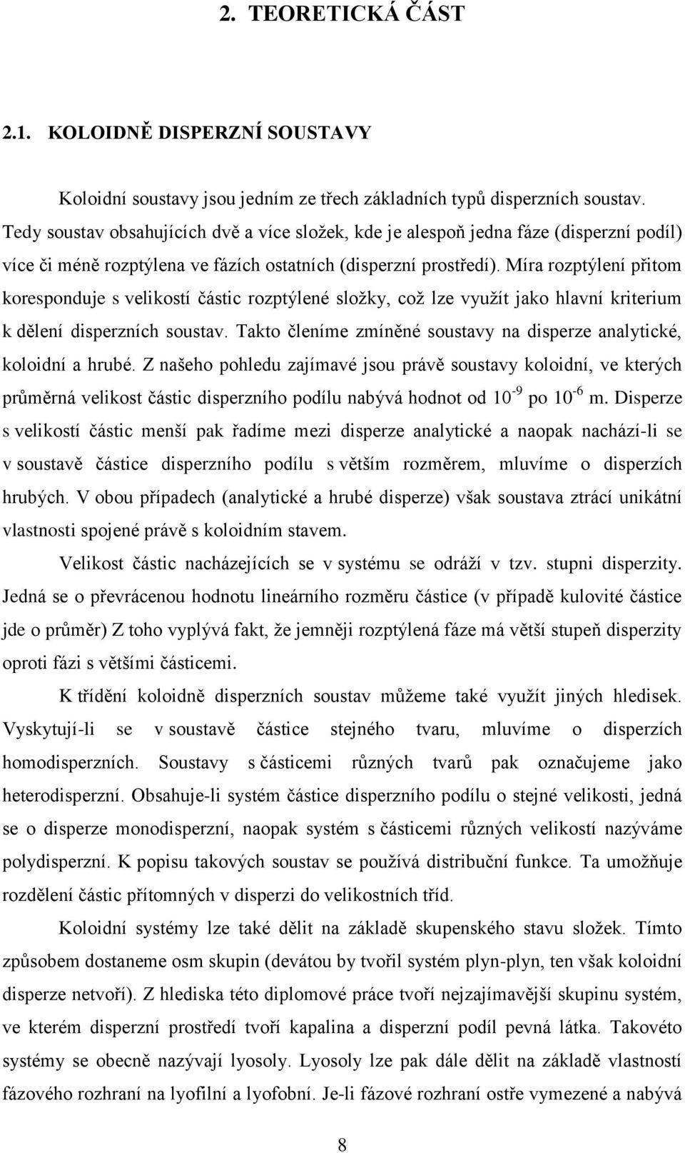 Míra rozptýlení přitom koresponduje s velikostí částic rozptýlené sloţky, coţ lze vyuţít jako hlavní kriterium k dělení disperzních soustav.