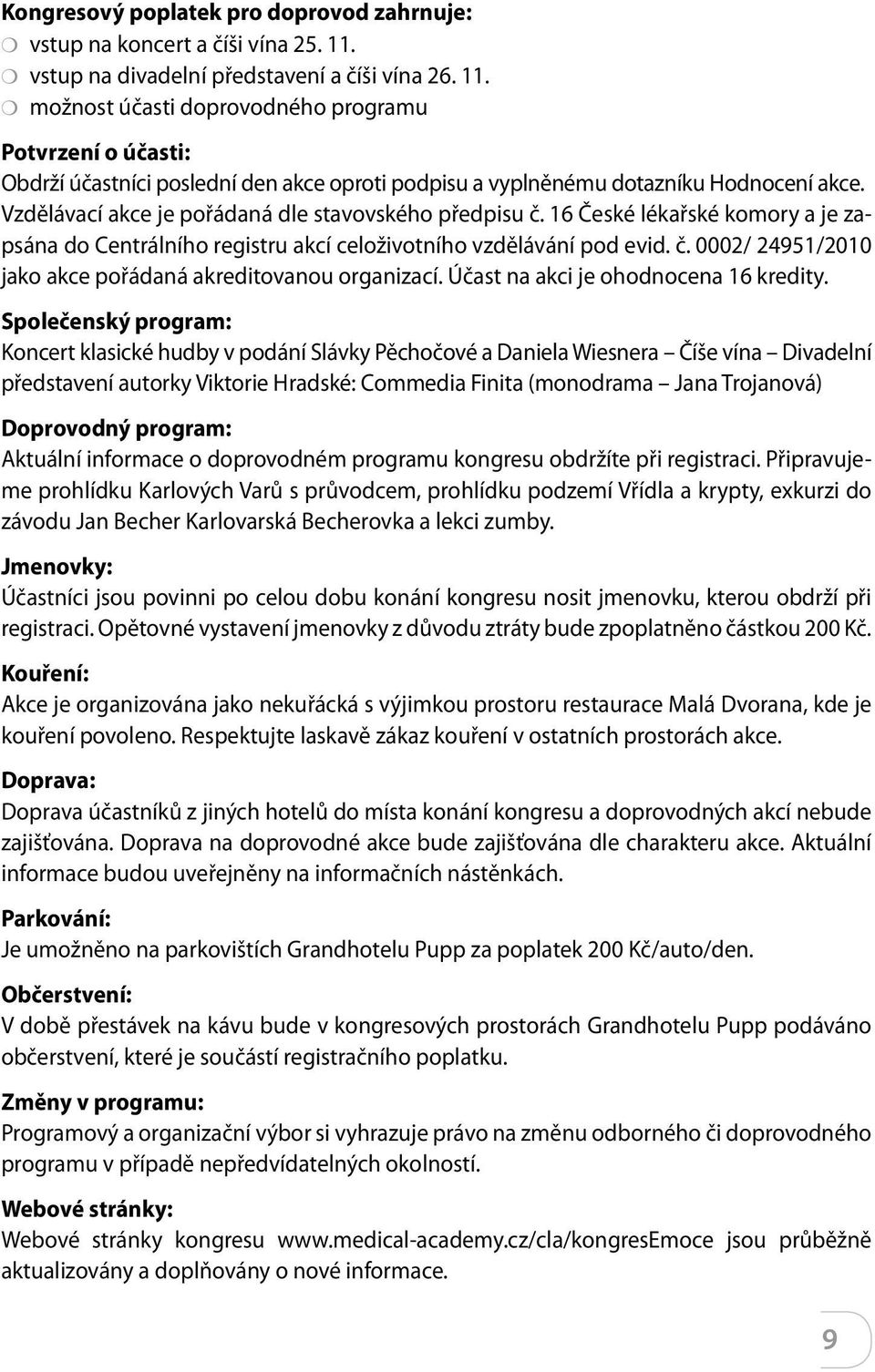 Vzdělávací akce je pořádaná dle stavovského předpisu č. 16 České lékařské komory a je zapsána do Centrálního registru akcí celoživotního vzdělávání pod evid. č. 0002/ 24951/2010 jako akce pořádaná akreditovanou organizací.