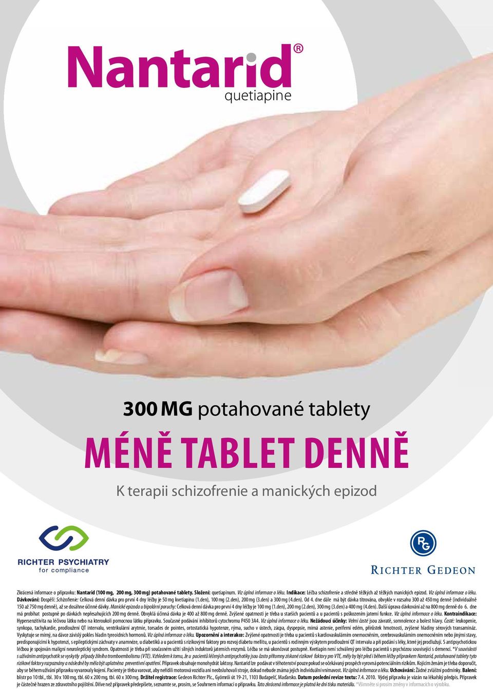 Dávkování: Dospělí: Schizofrenie: Celková denní dávka pro první 4 dny léčby je 50 mg kvetiapinu (1.den), 100 mg (2.den), 200 mg (3.den) a 300 mg (4.den). Od 4.