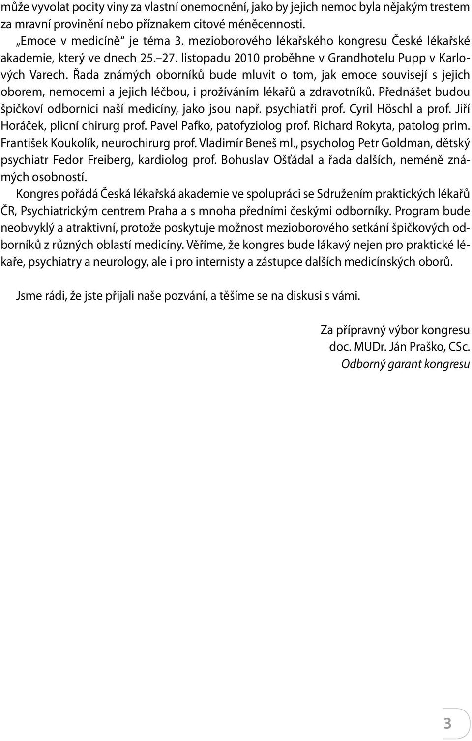 Řada známých oborníků bude mluvit o tom, jak emoce souvisejí s jejich oborem, nemocemi a jejich léčbou, i prožíváním lékařů a zdravotníků.