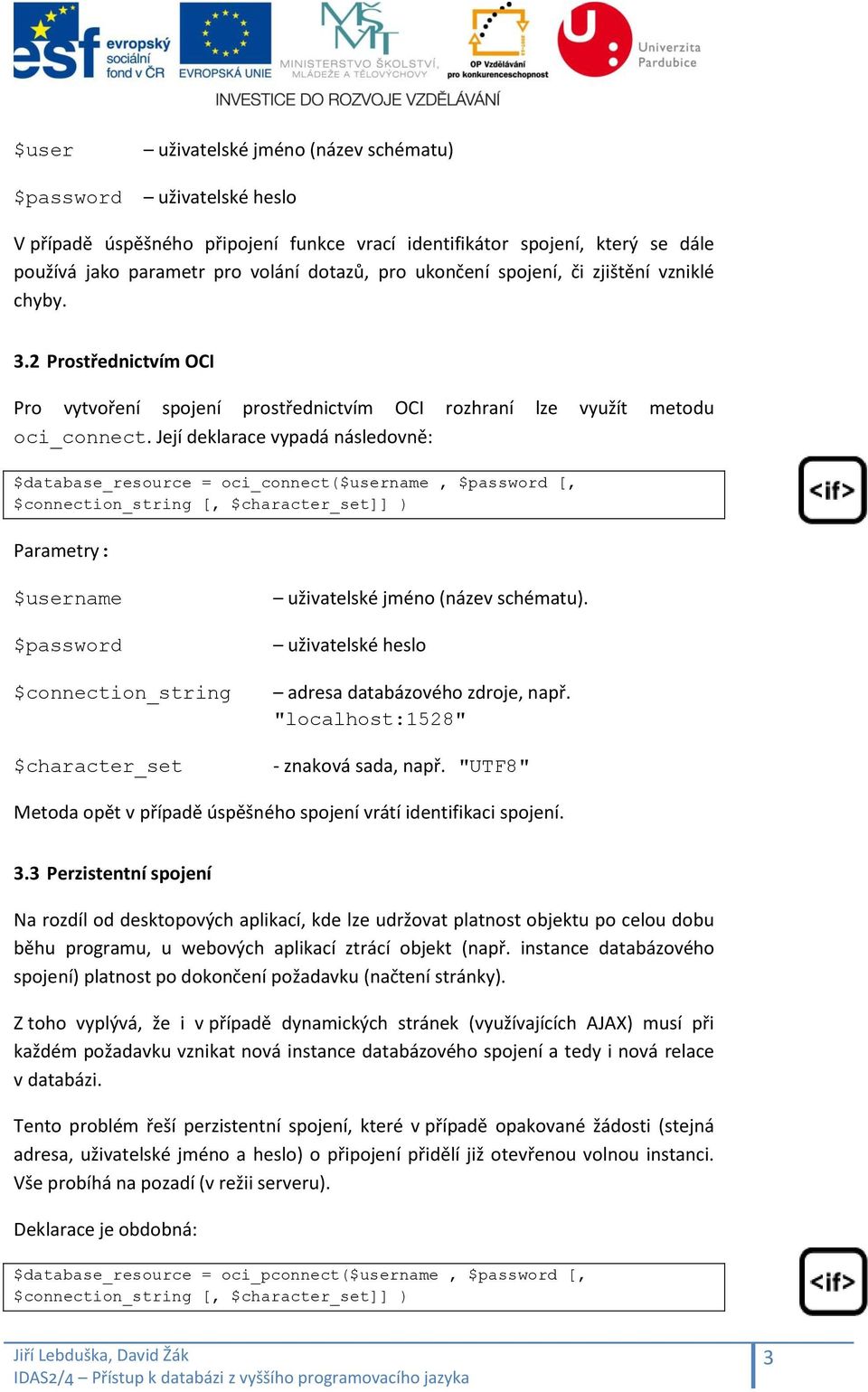 Její deklarace vypadá následovně: $database_resource = oci_connect($username, $password [, $connection_string [, $character_set]] ) Parametry: $username $password $connection_string $character_set