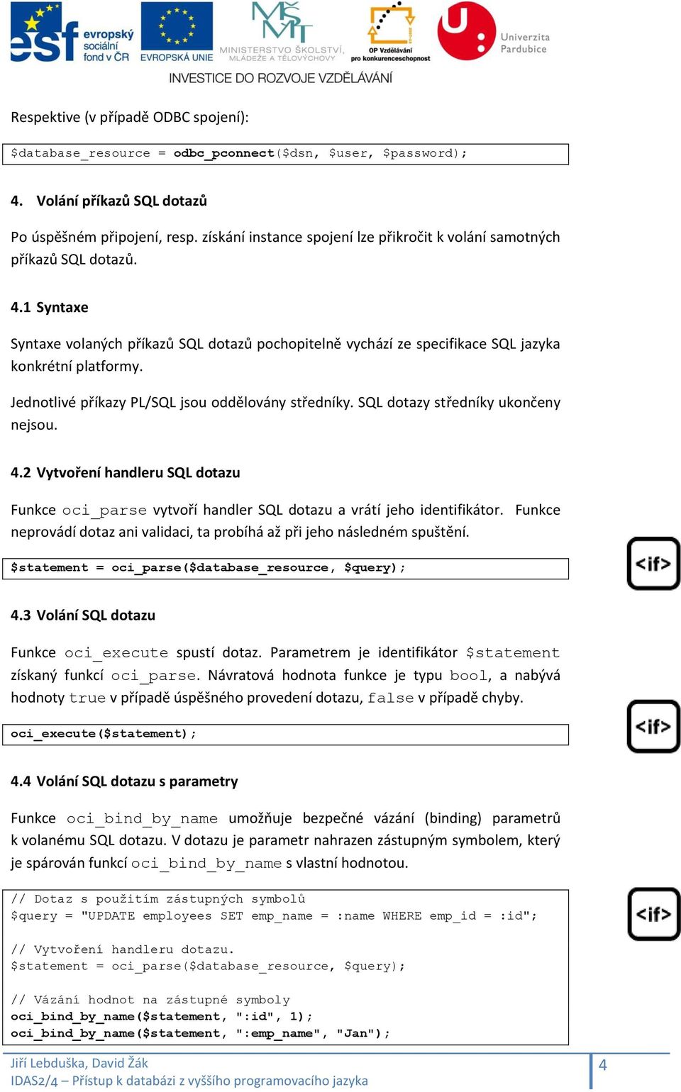 Jednotlivé příkazy PL/SQL jsou oddělovány středníky. SQL dotazy středníky ukončeny nejsou. 4.2 Vytvoření handleru SQL dotazu Funkce oci_parse vytvoří handler SQL dotazu a vrátí jeho identifikátor.