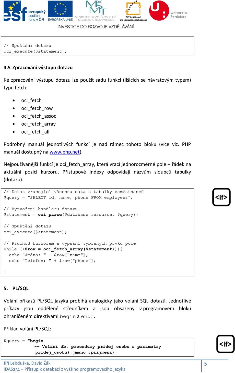 Podrobný manuál jednotlivých funkcí je nad rámec tohoto bloku (více viz. PHP manuál dostupný na www.php.net).