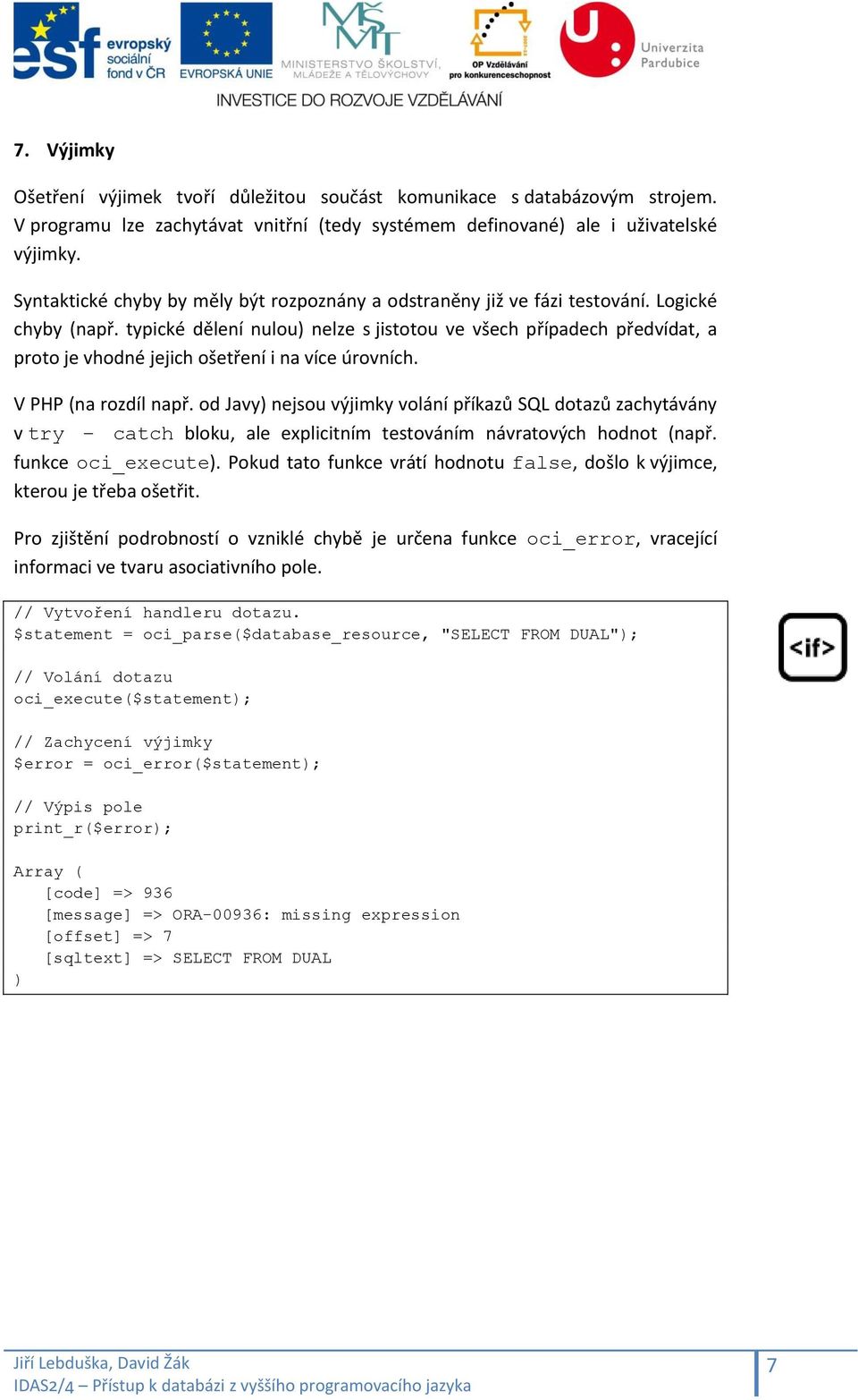 typické dělení nulou) nelze s jistotou ve všech případech předvídat, a proto je vhodné jejich ošetření i na více úrovních. V PHP (na rozdíl např.