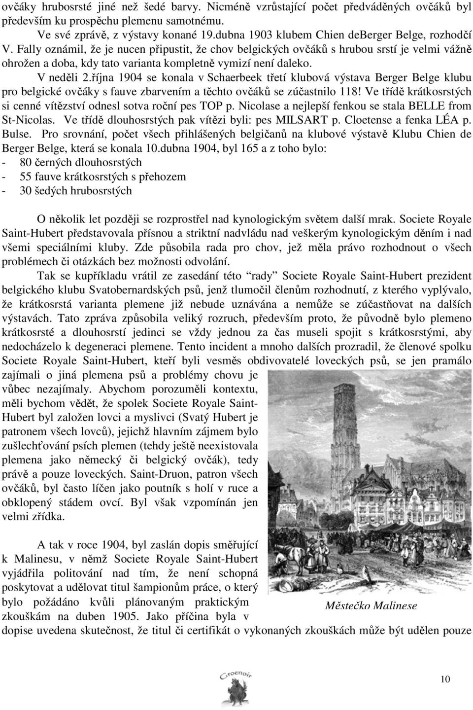 Fally oznámil, že je nucen připustit, že chov belgických ovčáků s hrubou srstí je velmi vážně ohrožen a doba, kdy tato varianta kompletně vymizí není daleko. V neděli 2.