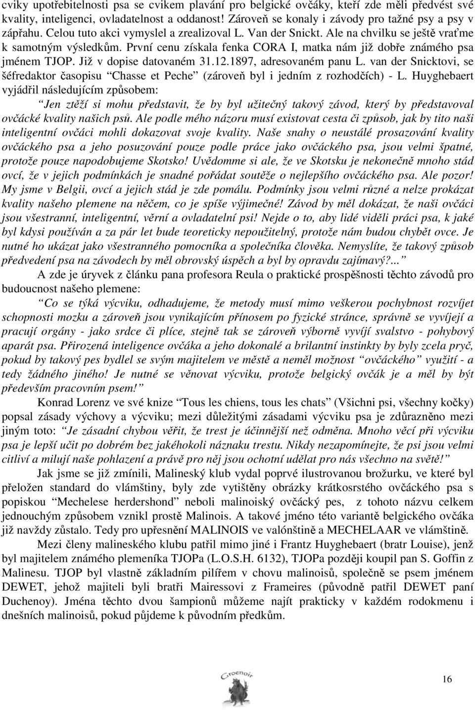 Již v dopise datovaném 31.12.1897, adresovaném panu L. van der Snicktovi, se šéfredaktor časopisu Chasse et Peche (zároveň byl i jedním z rozhodčích) - L.