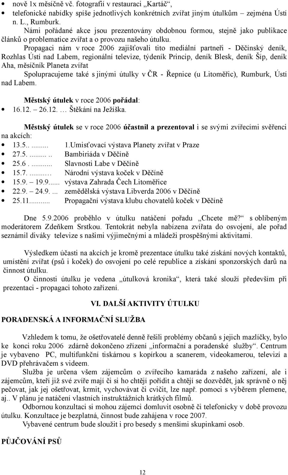 Propagaci nám v roce 2006 zajišťovali tito mediální partneři - Děčínský deník, Rozhlas Ústí nad Labem, regionální televize, týdeník Princip, deník Blesk, deník Šíp, deník Aha, měsíčník Planeta zvířat