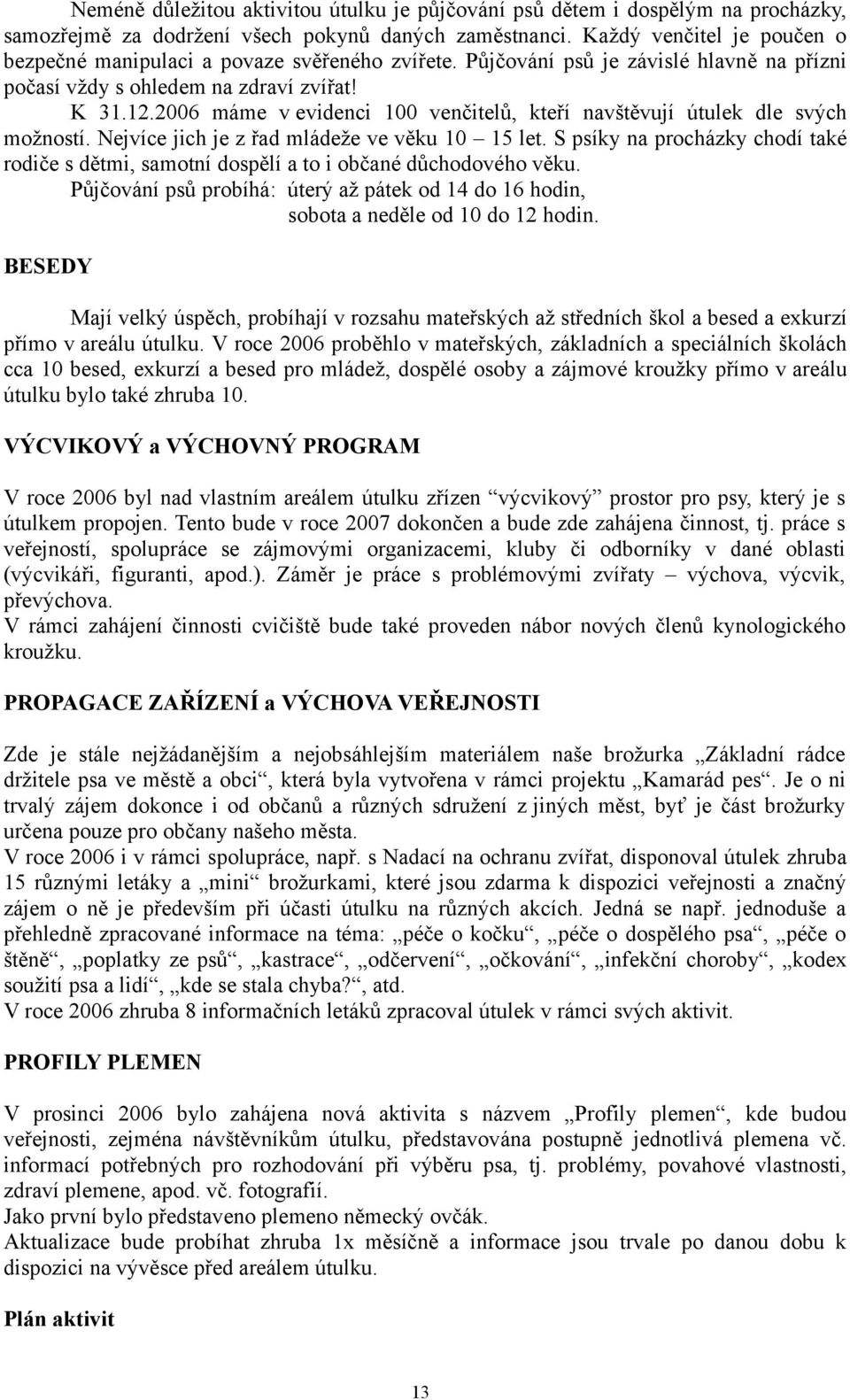 2006 máme v evidenci 100 venčitelů, kteří navštěvují útulek dle svých možností. Nejvíce jich je z řad mládeže ve věku 10 15 let.