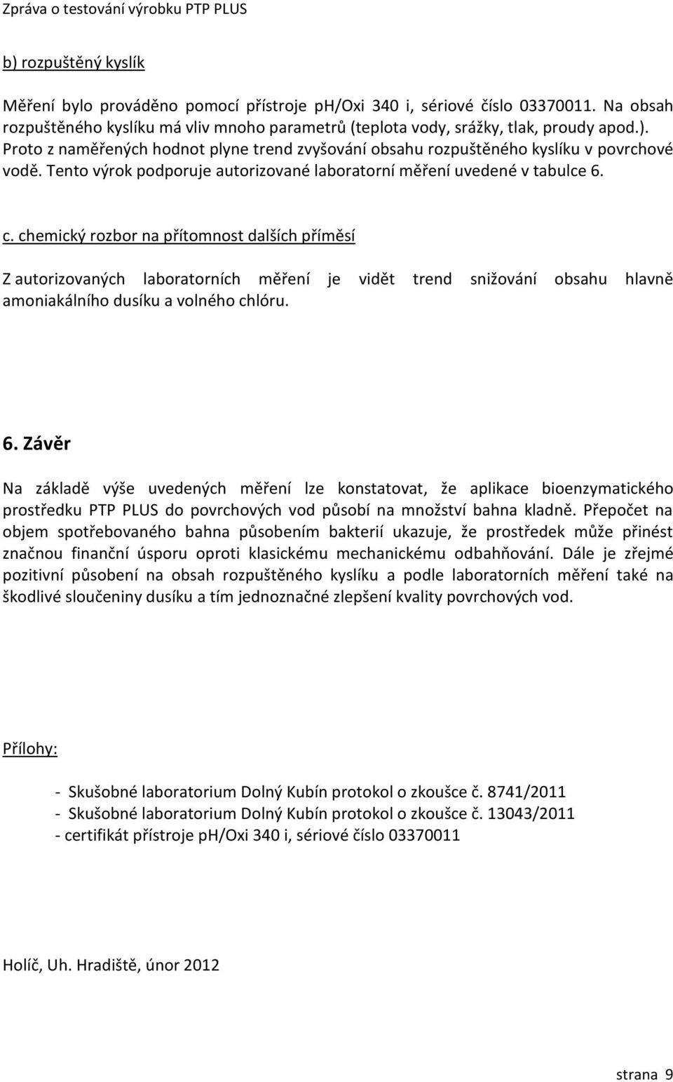 chemický rozbor na přítomnost dalších příměsí Z autorizovaných laboratorních měření je vidět trend snižování obsahu hlavně amoniakálního dusíku a volného chlóru. 6.