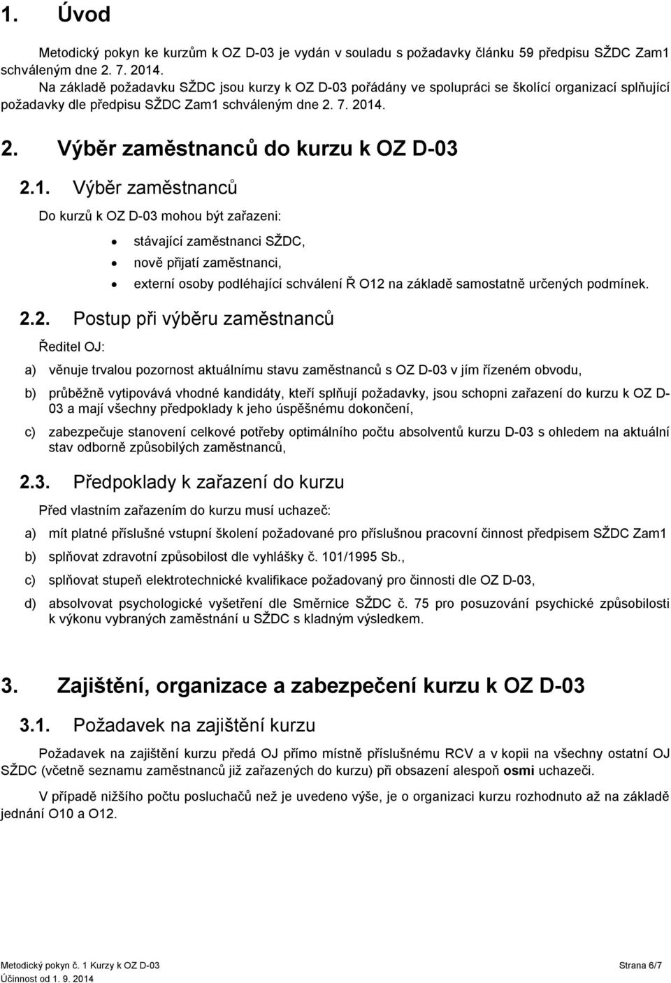 1. Výběr zaměstnanců Do kurzů k OZ D-03 mohou být zařazeni: stávající zaměstnanci SŽDC, nově přijatí zaměstnanci, externí osoby podléhající schválení Ř O12 na základě samostatně určených podmínek. 2.