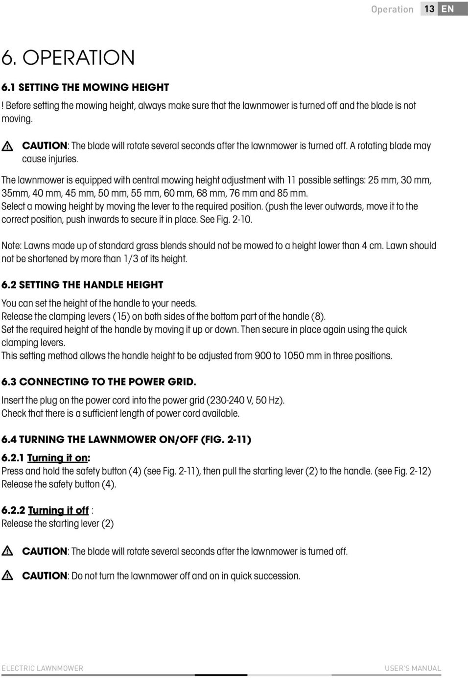 The lawnmower is equipped with central mowing height adjustment with 11 possible settings: 25 mm, 30 mm, 35mm, 40 mm, 45 mm, 50 mm, 55 mm, 60 mm, 68 mm, 76 mm and 85 mm.