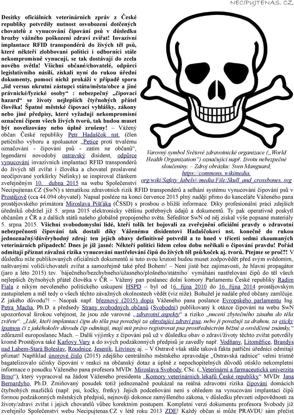 Všichni občané/chovatelé, odpůrci legislativního násilí, získali nyní do rukou úřední dokumenty, pomocí nichž prokáží v případě sporu lid versus ukrutní zástupci státu/města/obce a jiné